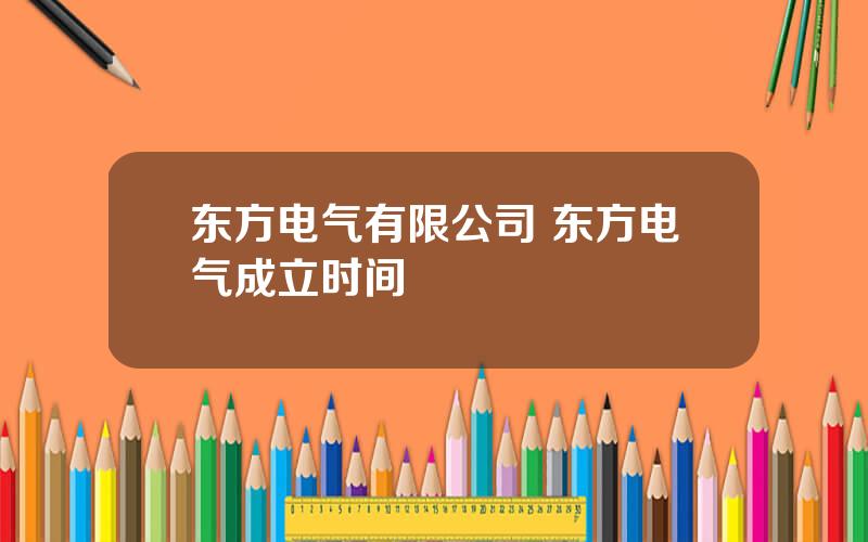 东方电气有限公司 东方电气成立时间